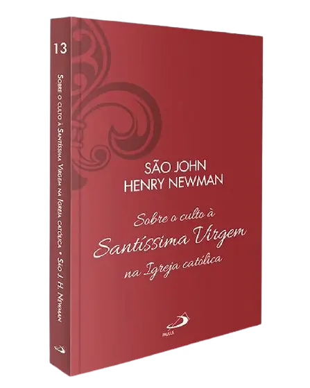 São John Henry Newman - Sobre o culto à Santíssima Virgem na Igreja católica