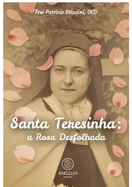 Santa Teresinha: A rosa desfolhada