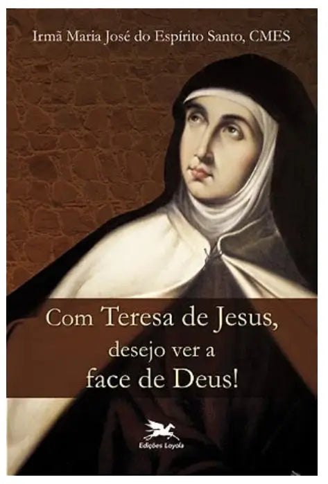 Com Teresa de Jesus, desejo ver a face de Deus