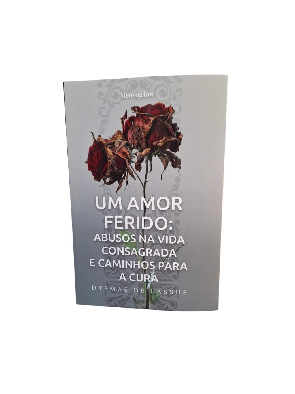 Livro UM AMOR FERIDO: Abusos na Vida Consagrada e Caminhos para Cura