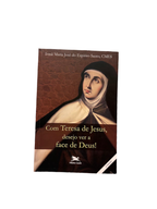 Com Teresa de Jesus, desejo ver a face de Deus