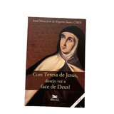 Com Teresa de Jesus, desejo ver a face de Deus
