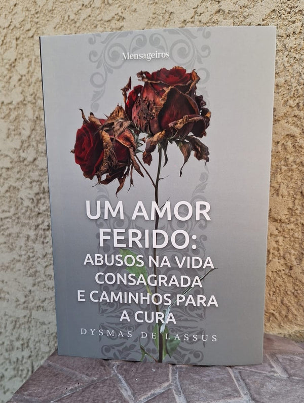 Livro UM AMOR FERIDO: Abusos na Vida Consagrada e Caminhos para Cura